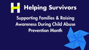 Navy blue background with white letters reading "Helping Survivors: Supporting Families & Raising Awareness During Child Abuse Prevention Month" with a blue pinwheel in the lower right corner